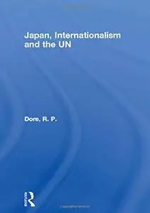 Japan, Internationalism and the UN (Nissan Institute Routledge Japanese Studies Series)