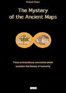The Mystery of the Ancient Maps: Those Extraordinary Anomalies Which Question the History of Humanity (Mysteries)