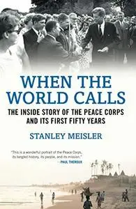 When the World Calls: The Inside Story of the Peace Corps and Its First Fifty Years