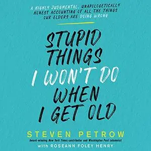 Stupid Things I Won’t Do When I Get Old: A Highly Judgmental, Unapologetically Honest Accounting of All the Things [Audiobook]