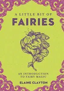 A Little Bit of Fairies: An Introduction to Fairy Magic (Little Bit Series)