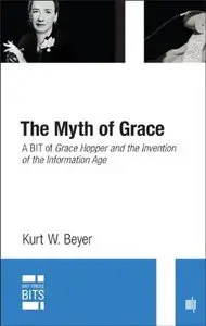 The Myth of Grace: A BIT of Grace Hopper and the Invention of the Information Age