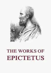 «The Works of Epictetus» by Epictetus