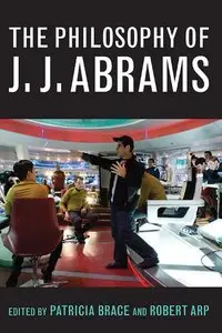 The Philosophy of J.J. Abrams (The Philosophy of Popular Culture)