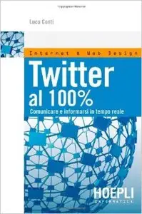 Twitter al 100%. Comunicare, creare relazioni, divertirsi