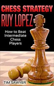 Chess Strategy Ruy Lopez: How to Beat Intermediate Chess Players