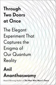 Through Two Doors at Once: The Elegant Experiment That Captures the Enigma of Our Quantum Reality