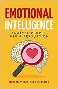 Emotional Intelligence: Analyze People, NLP & Persuasion (Raise Your EQ, Master NLP, Influence and Persuasion)