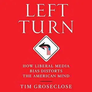 Left Turn: How Liberal Media Bias Distorts the American Mind [Audiobook]