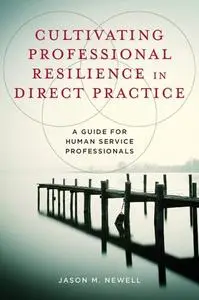 Cultivating Professional Resilience in Direct Practice: A Guide for Human Service Professionals