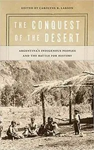 The Conquest of the Desert: Argentina’s Indigenous Peoples and the Battle for History
