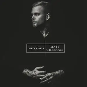 Matt Gresham - Who Am I Now (2018) [Official Digital Download]