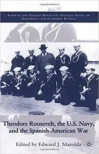 Theodore Roosevelt, the U.S. Navy and the Spanish-American War