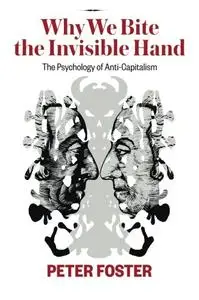 Why We Bite the Invisible Hand: The Psychology of Anti-Capitalism