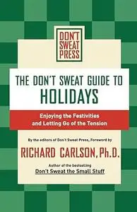 The Don't Sweat Guide to Holidays: Enjoying the Festivities and Letting Go of the Tension