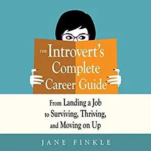 The Introvert's Complete Career Guide: From Landing a Job, to Surviving, Thriving, and Moving on Up [Audiobook]