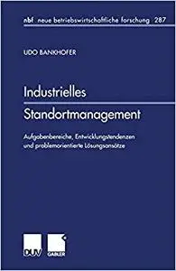 Industrielles Standortmanagement: Aufgabenbereiche, Entwicklungstendenzen und problemorientierte Lösungsansätze