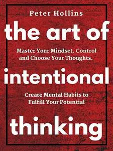 «The Art of Intentional Thinking (Second Edition)» by Peter Hollins