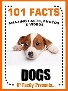 101 Facts… Dogs! Amazing Facts, Photos and Video Links to the World's Best Loved Pet.