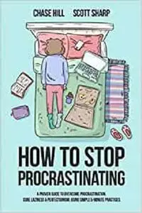 How to Stop Procrastinating: A Proven Guide to Overcome Procrastination, Cure Laziness & Perfectionism
