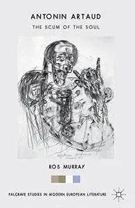Antonin Artaud: The Scum of the Soul (Palgrave Studies in Modern European Literature)(Repost)