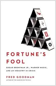 «Fortune's Fool: Edgar Bronfman, Jr., Warner Music, and an Industry in Crisis» by Fred Goodman