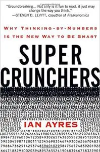 Super Crunchers: Why Thinking-By-Numbers is the New Way To Be Smart