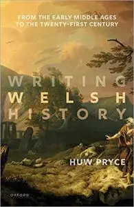 Writing Welsh History: From the Early Middle Ages to the Twenty-First Century
