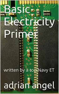 Basic Electricity Primer: written by a top Navy ET