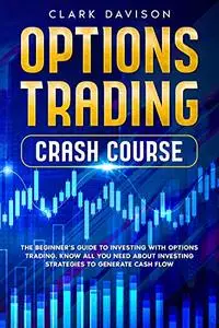 OPTIONS TRADING CRASH COURSE: The Beginner's Guide to Investing with Options Trading