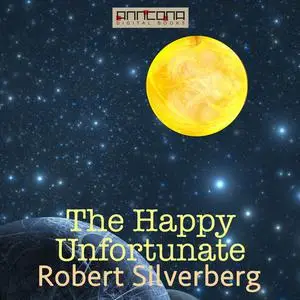 «The Happy Unfortunate» by Robert Silverberg