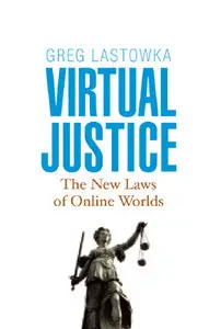 "Virtual Justice: The New Laws of Online Worlds" by Greg Lastowka