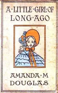 «A Little Girl of Long Ago» by Amanda Minnie Douglas