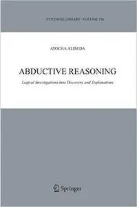 Abductive Reasoning: Logical Investigations into Discovery and Explanation (Repost)