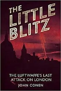 The Little Blitz: The Luftwaffe’s last attack on London