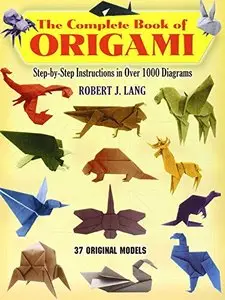 The Complete Book of Origami: Step-by Step Instructions in Over 1000 Diagrams by Robert J. Lang [Repost]