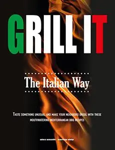 Grill It The Italian Way: Taste Something Unusual and Make your Neighbors Drool with these Mouthwatering