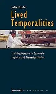 Lived Temporalities: Exploring Duration in Guatemala. Empirical and Theoretical Studies