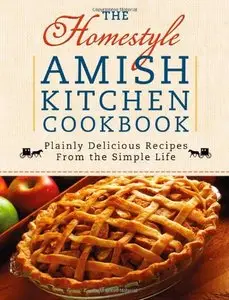 The Homestyle Amish Kitchen Cookbook: Plainly Delicious Recipes from the Simple Life (repost)