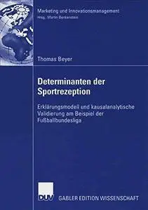 Determinanten der Sportrezeption: Erklärungsmodell und kausalanalytische Validierung am Beispiel der Fußballbundesliga