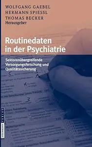 Routinedaten in der Psychiatrie: Sektorenubergreifende Versorgungsforschung und Qualitatssicherung (German Edition)