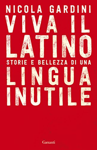 Viva il Latino: Storie e bellezza di una lingua inutile - Nicola Gardini