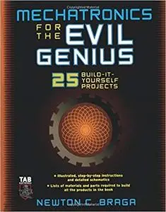 Mechatronics for the Evil Genius: 25 Build-it-Yourself Projects