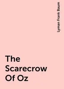 «The Scarecrow Of Oz» by Lyman Frank Baum