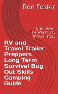 «RV and Travel Trailer Preppers Long Term Survival Bug Out Skills Camping Guide» by Ron Foster