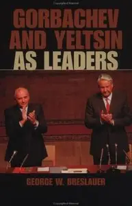 George W. Breslauer - Gorbachev and Yeltsin as Leaders [Repost]