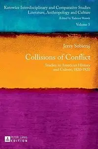 Collisions of Conflict : Studies in American History and Culture, 1820-1920