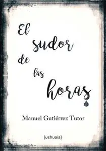 «El sudor de las horas» by Manuel Gutiérrez Tutor