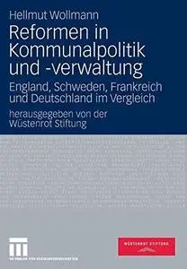 Reformen in Kommunalpolitik und -verwaltung: England, Schweden, Frankreich und Deutschland im Vergleich