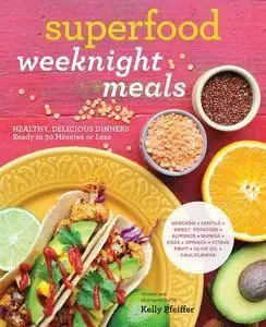 Superfood Weeknight Meals: Healthy, Delicious Dinners Ready in 30 Minutes or Less (repost)